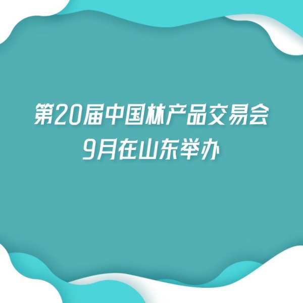 炒股平台 第20届中国林产品交易会9月在山东举办